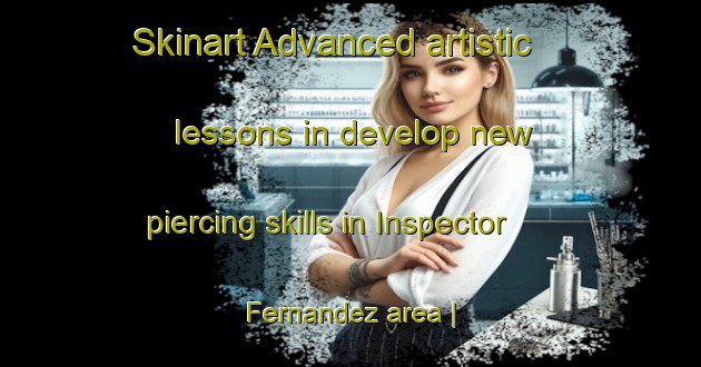 Skinart Advanced artistic lessons in develop new piercing skills in Inspector Fernandez area | PiercingTraining | PiercingClasses | SkinartTraining-Chile